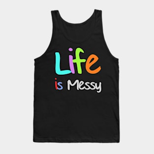 Life is Messy Tank Top